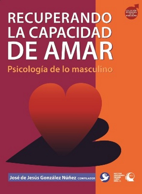 RECUPERANDO LA CAPACIDAD DE AMAR. PSICOLOGIA DE LO MASCULINO