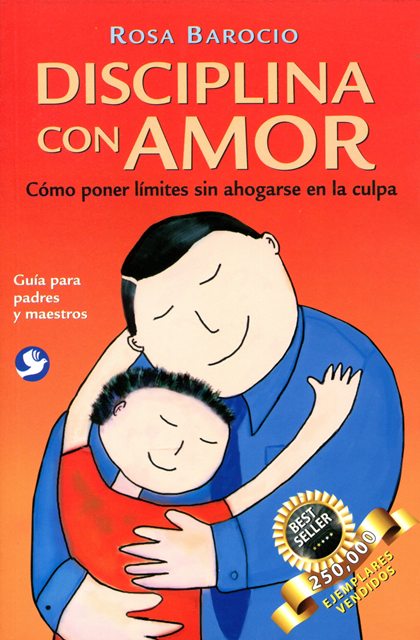 DISCIPLINA CON AMOR . COMO PONER LIMITES SIN AHOGARSE EN LA CULPA