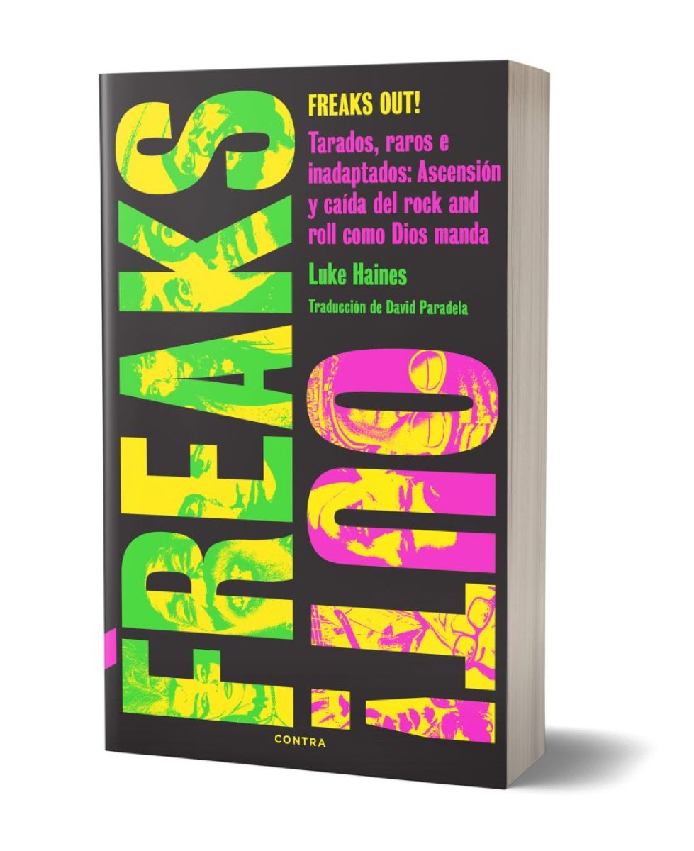 FREAKS OUT ! TARADOS RAROS E INADAPTADOS : ASCENSION Y CAIDA DEL ROCK COMO DIOS MANDA