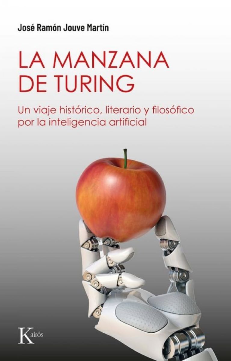 LA MANZANA DE TURING . UN VIAJE HISTORICO , LITERARIO Y FILOSOFICO POR LA INTELIGENCIA ARTIFICIAL 