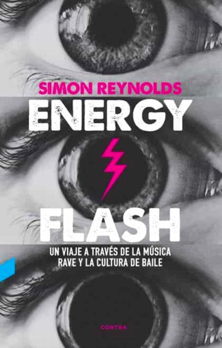 ENERGY FLASH . UN VIAJE A TRAVES DE LA MUSICA RAVE Y LA CULTURA DE BAILE