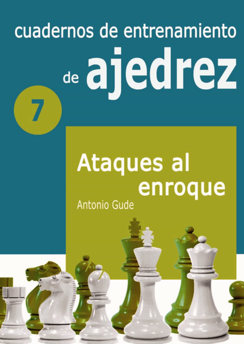 7 - CUADERNOS DE ENTRENAMIENTO DE AJEDREZ - ATAQUES AL ENROQUE