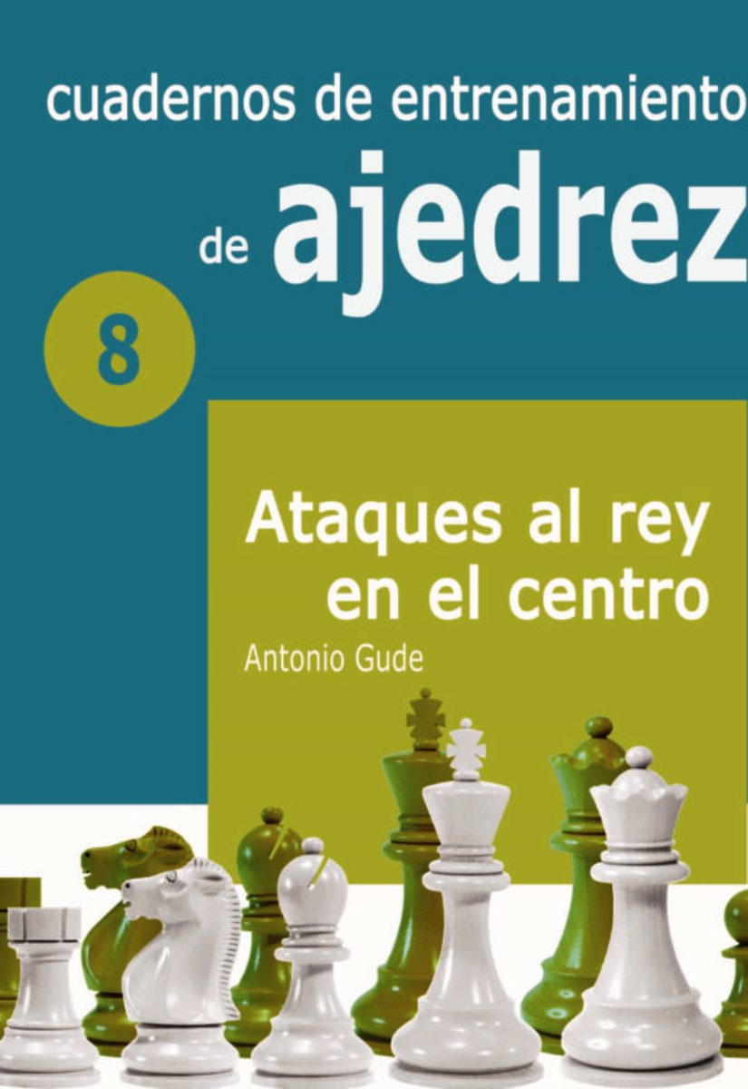 8 - CUADERNOS DE ENTRENAMIENTO DE AJEDREZ - ATAQUES AL REY EN EL CENTRO