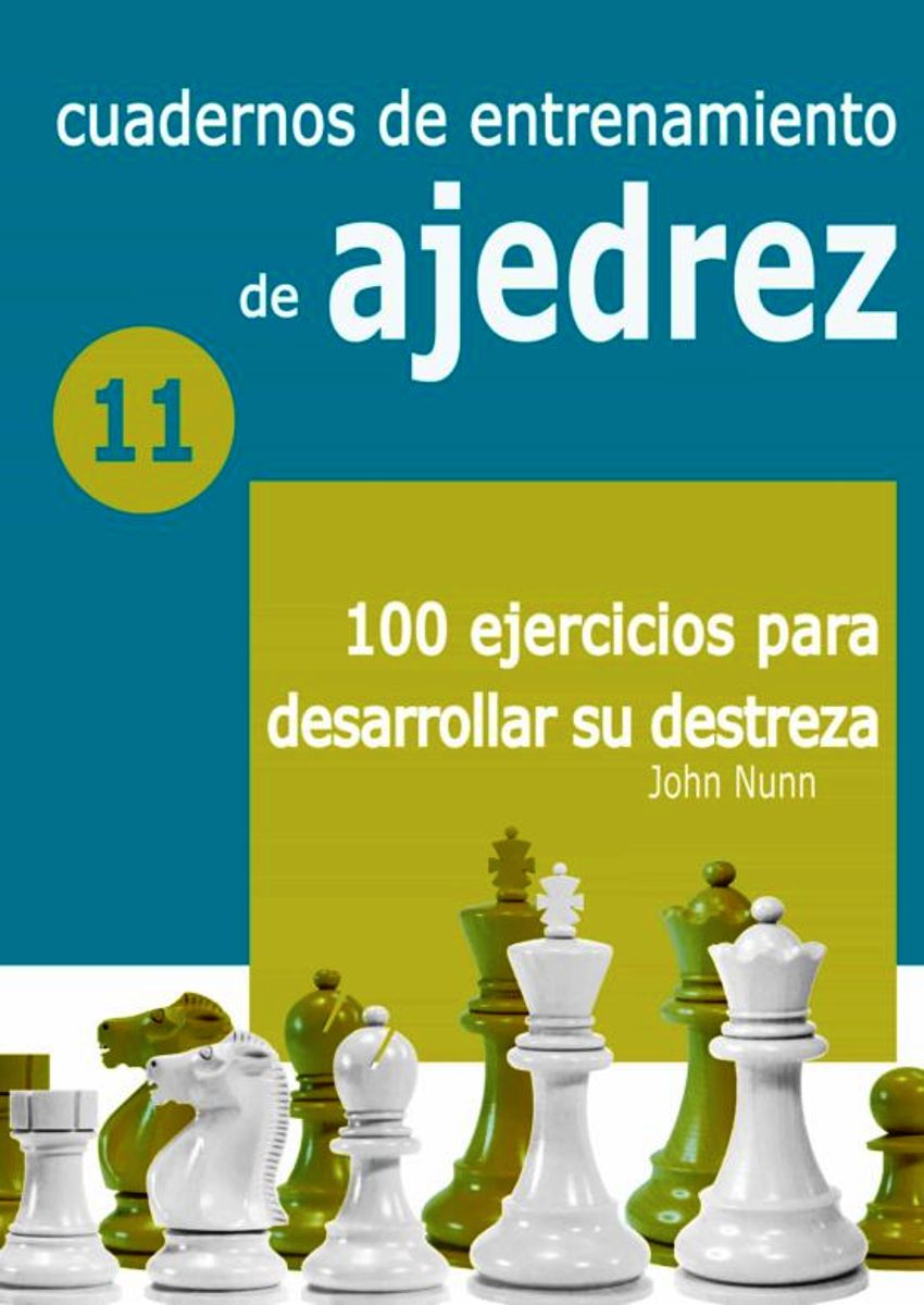 11 - CUADERNOS DE ENTRENAMIENTO DE AJEDREZ - 100 EJERCICIOS PARA DESARROLLAR SU DESTREZA