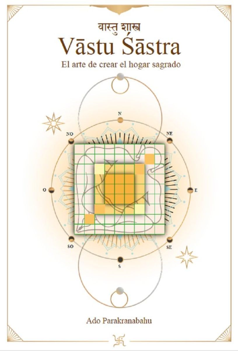 VASTU SASTRA . EL ARTE CREAR EL HOGAR SAGRADO