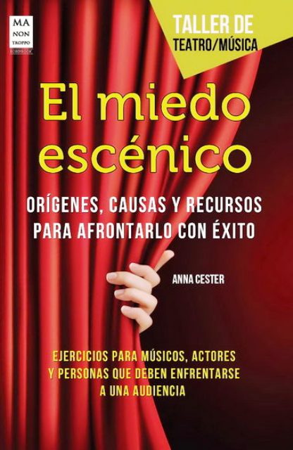 EL MIEDO ESCENICO . ORIGENES , CAUSAS Y RECURSOS PARA AFRONTARLO CON EXITO