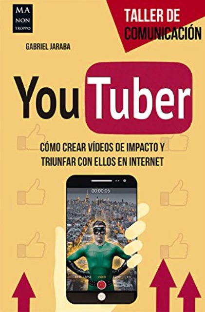 YOUTUBER . COMO CREAR VIDEOS DE IMPACTO Y TRIUNFAR CON ELLOS EN INTERNET