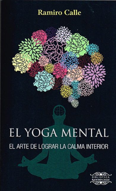 EL YOGA MENTAL - EL ARTE DE LOGRAR LA CALMA INTERIOR 