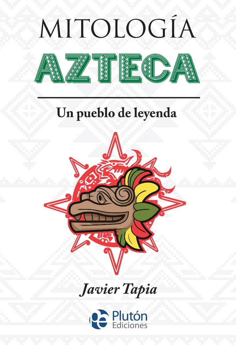 MITOLOGIA AZTECA . UN PUEBLO DE LEYENDA