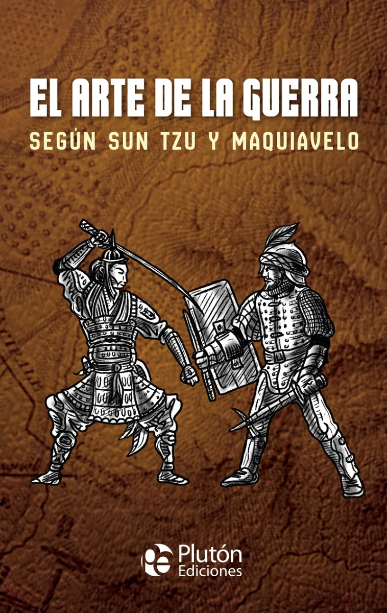 EL ARTE DE LA GUERRA. SEGUN SUN TZU Y MAQUIAVELO 