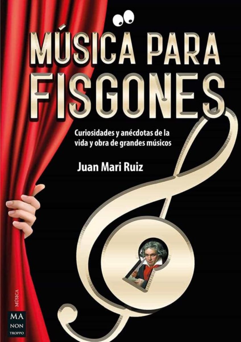 MUSICA PARA FISGONES . CURIOSIDADES Y ANECDOTAS DE LA VIDA Y OBRA DE GRANDES MUSICOS