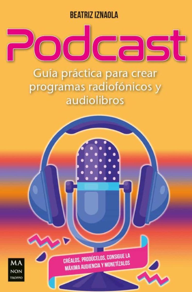 PODCAST . GUIA PRACTICA PARA CREAR PROGRAMAS RADIOFONICOS Y AUDIOLIBROS