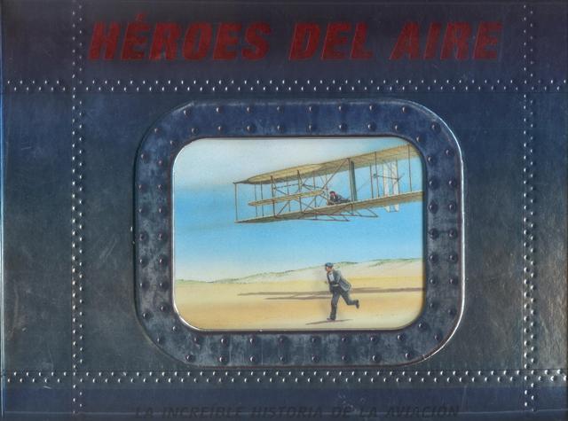 HEROES DEL AIRE . LA INCREIBLE HISTORIA DE LA AVIACION