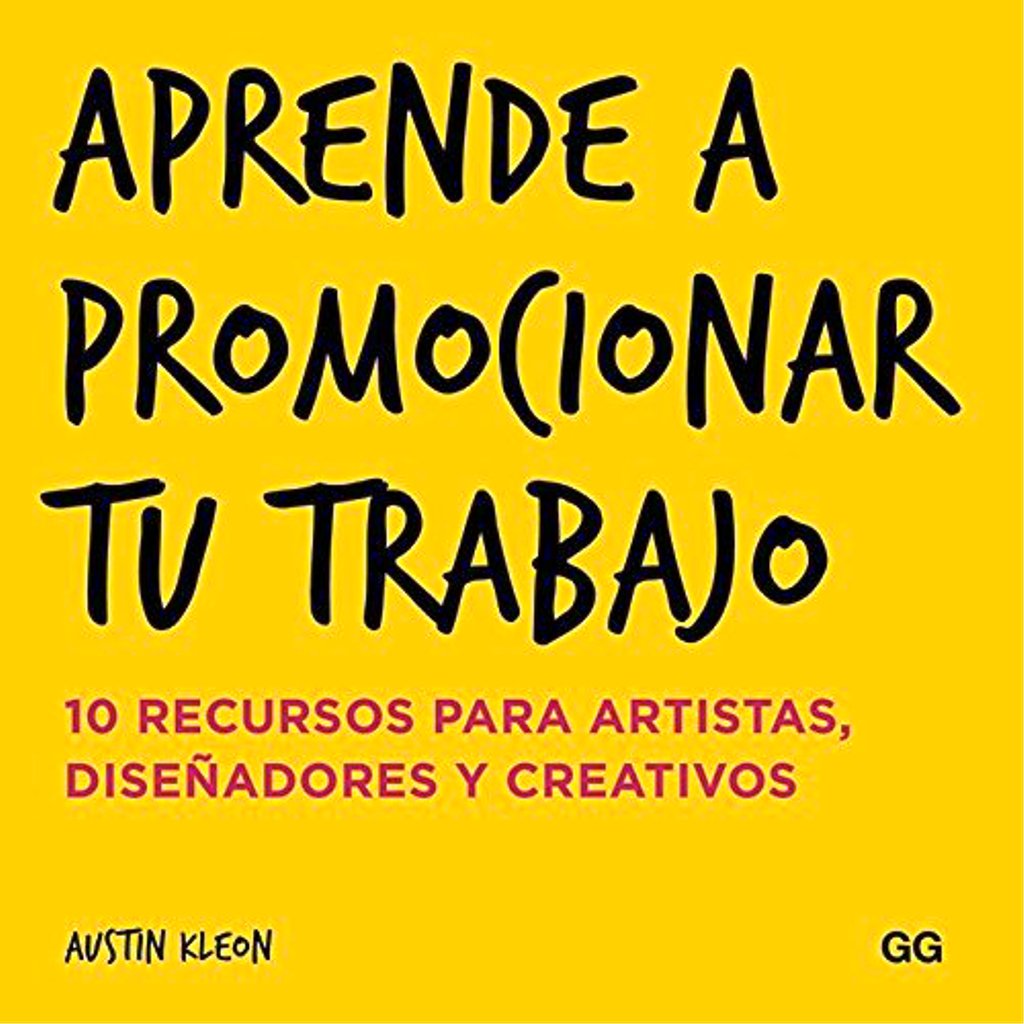 APRENDE A PROMOCIONAR TU TRABAJO . 10 RECURSOS PARA ARTISTAS , DISEADORES Y CREATIVOS