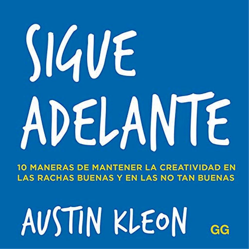 SIGUE ADELANTE : 10 MANERAS DE MANTENER LA CREATIVIDAD EN LAS RACHAS BUENAS Y EN LAS NO TAN BUENAS