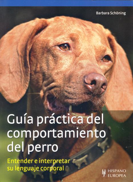 GUIA PRACTICA DEL COMPORTAMIENTO DEL PERRO . ENTENDER E INTERPRETAR SU LENGUAJE CORPORAL