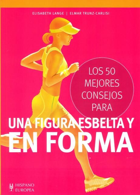 UNA FIGURA ESBELTA Y EN FORMA . LOS 50 MEJORES CONSEJOS PARA