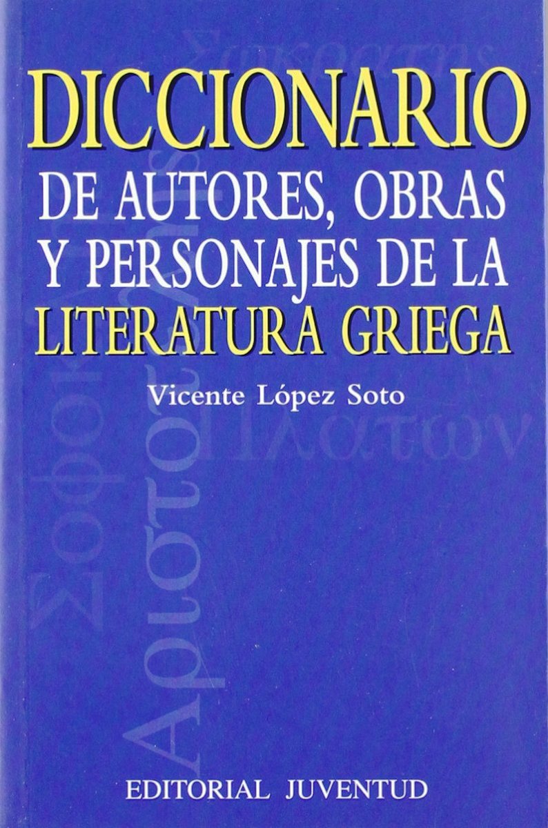 DICCIONARIO DE AUTORES , OBRAS Y PERSONAJES DE LA LITERATURA GRIEGA