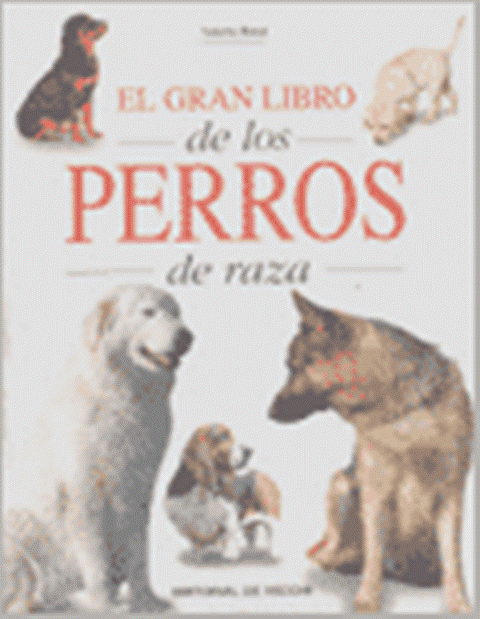 PERROS DE RAZA . EL GRAN LIBRO DE LOS