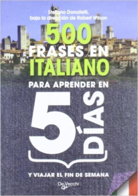 ITALIANO 500 FRASES PARA APRENDER EN 5 DIAS Y VIAJAR EL FIN DE SEMANA