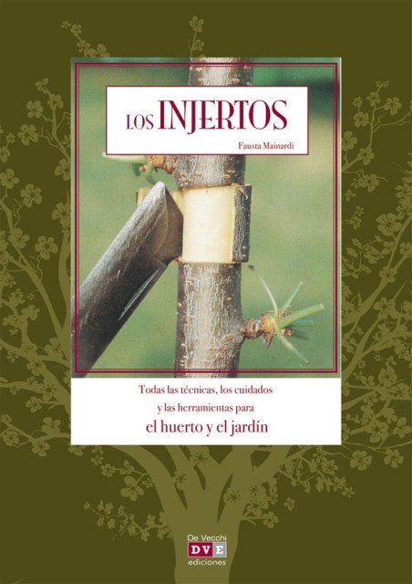 LOS INJERTOS . TODAS LAS TCNICAS, CUIDADOS Y LAS HERRAMIENTAS PARA EL HUERTO Y EL JARDN 