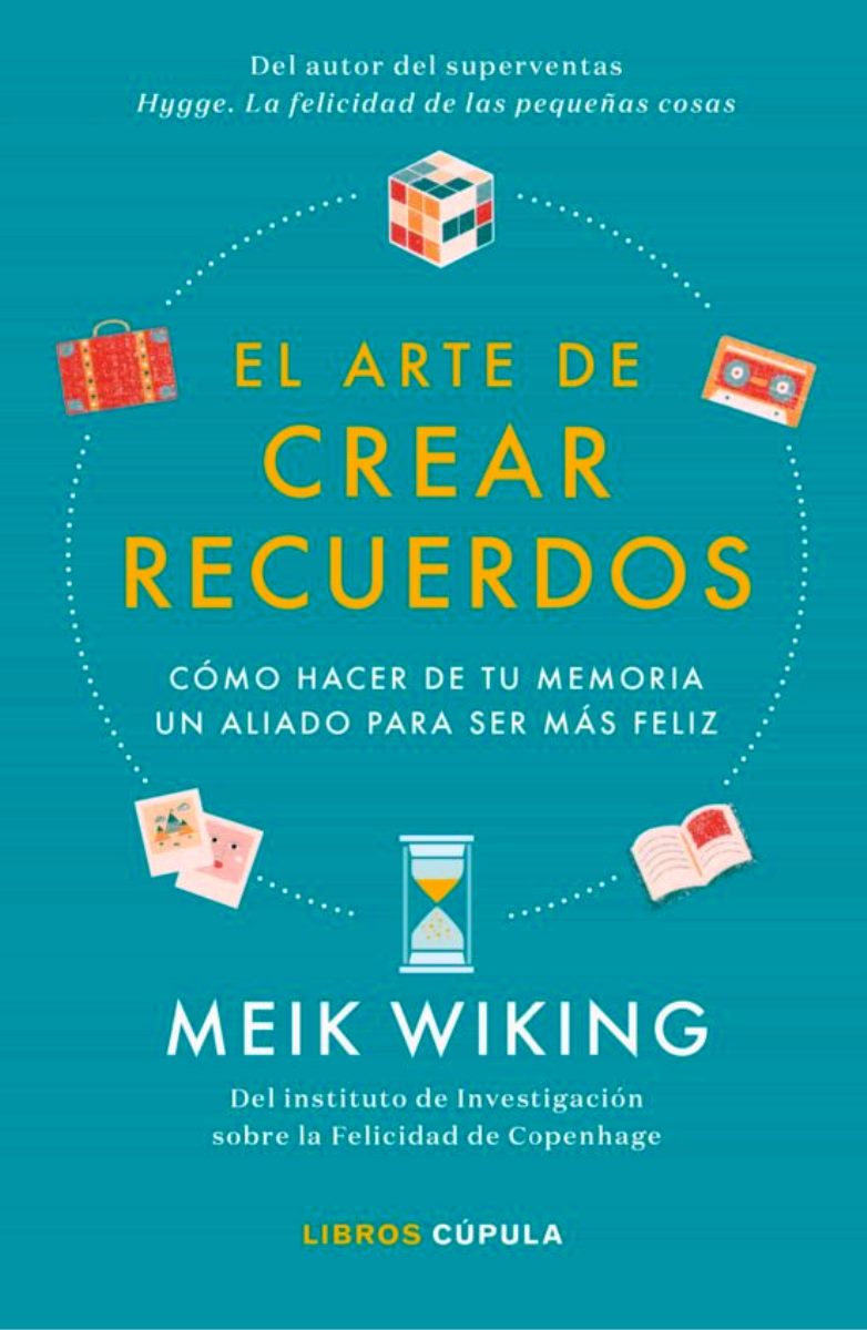 EL ARTE DE CREAR RECUERDOS : COMO HACER DE TU MEMORIA UN ALIADO PARA SER MAS FELIZ 