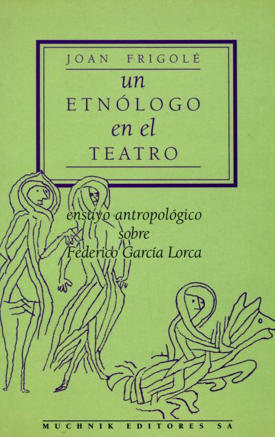 UN ETNOLOGO EN EL TEATRO . ENSAYO ANTROPOLOGICO SOBRE FEDERICO GARCIA LORCA