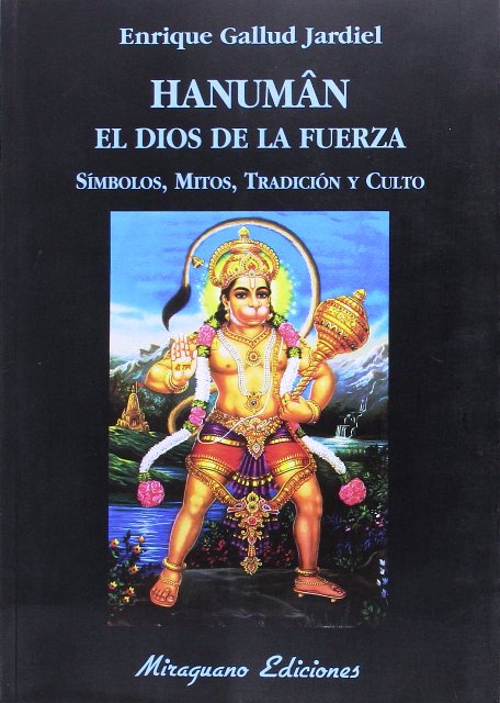 HANUMAN . EL DIOS DE LA FUERZA . SIMBOLOS , MITOS , TRADICION Y CULTO