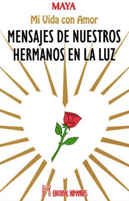 MI VIDA CON AMOR . MENSAJES DE NUESTROS HERMANOS EN LA LUZ .