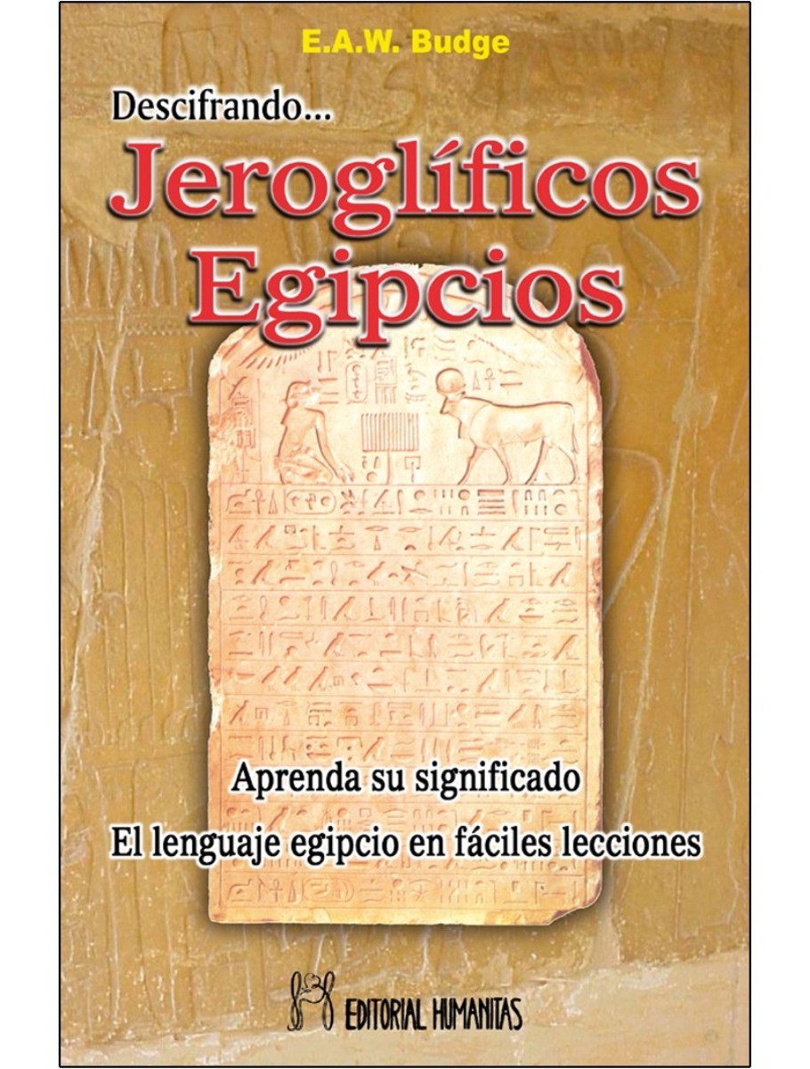 DESCIFRANDO JEROGLIFICOS EGIPCIOS. APRENDA SU SIGNIFICADO. EL LENGUAJE EGIPCIO EN FACILES LECCIONES (ANTES HUM120)