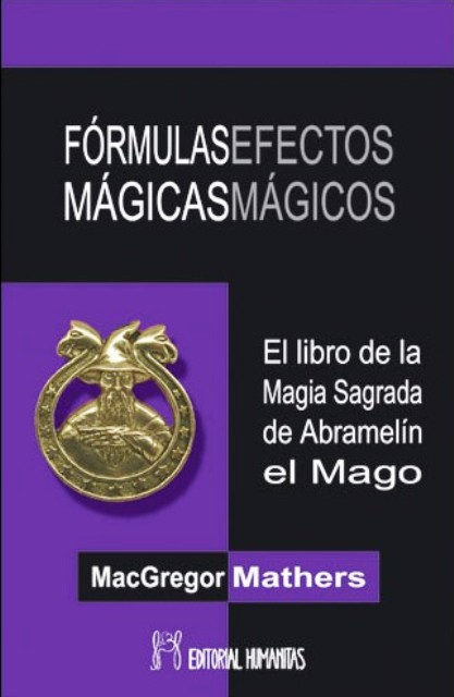 FORMULAS MAGICAS EFECTOS MAGICOS. EL LIBRO DE LA MAGIA SAGRADA DE ABRAMELIN EL MAGO (ANTES HUM003)