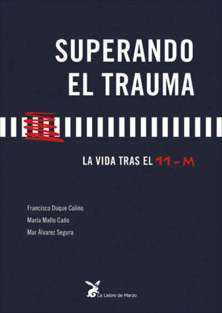 SUPERANDO EL TRAUMA . LA VIDA TRAS EL 11 - M