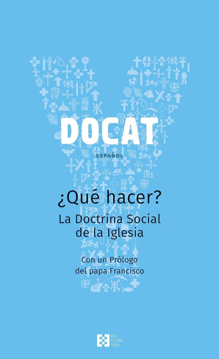 DOCAT . ESPAÑOL - QUE HACER? LA DOCTRINA SOCIAL DE LA IGLESIA