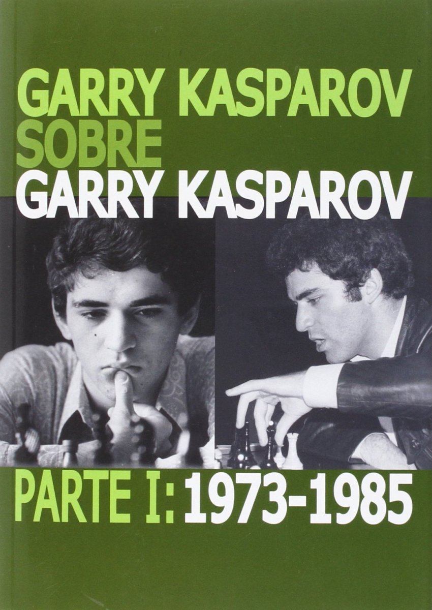 GARRY KASPAROV SOBRE GARRY KASPAROV. PARTE 1 : 1973-1985