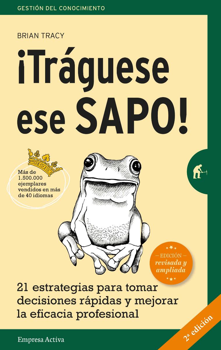 TRAGUESE ESE SAPO ! (ED.REVISADA) : 21 ESTRATEGIAS PARA TOMAR DECISIONES RAPIDAS Y MEJORAR LA EFICACIA PROFESIONAL