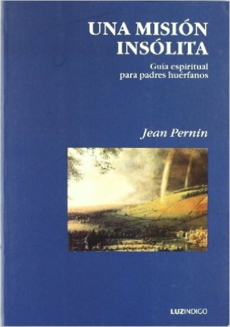 UNA MISION INSOLITA . GUIA ESPIRITUAL PARA PADRES HUERFANOS