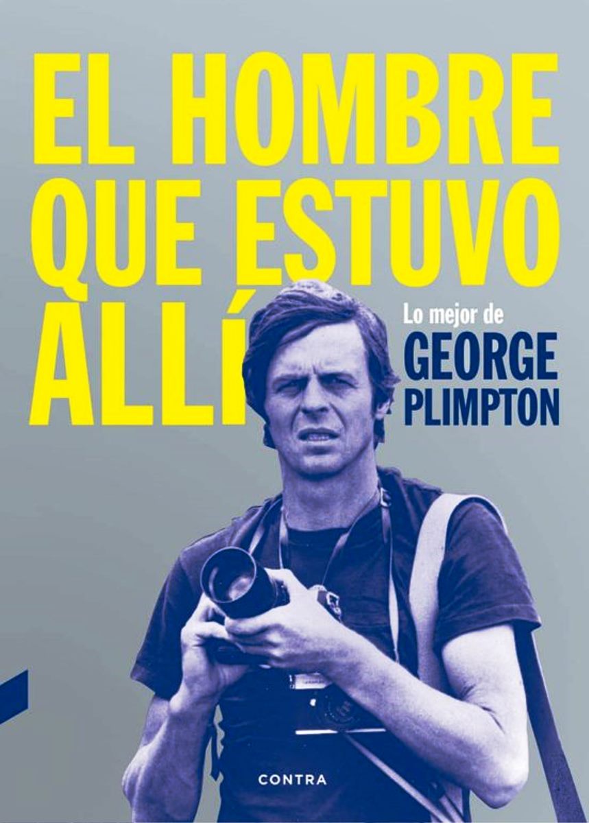 HOMBRE QUE ESTUVO ALLI . LO MEJOR DE GEORGE PLIMPTON