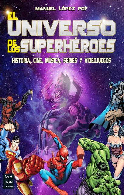 EL UNIVERSO DE LOS SUPERHEROES . HISTORIA, CINE, MUSICA, SERIES Y VIDEOJUEGOS 