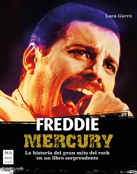 FREDDIE MERCURY . LA HISTORIA DEL GRAN MITO DEL ROCK