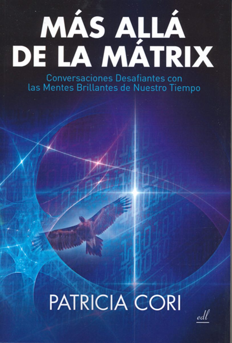 MAS ALLA DE LA MATRIX . CONVERSACIONES DESAFIENTES CON LAS MENTES BRILLANTES DE NUESTRO TIEMPO