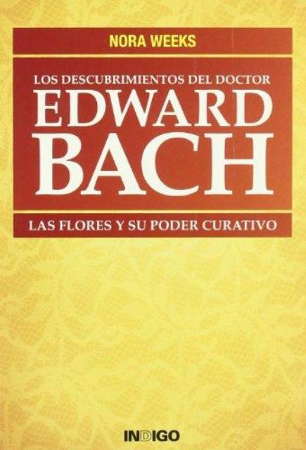 EDWARD BACH LOS DESCUBRIMIENTOS DEL DOCTOR. LAS FLORES Y SU PODER CURATIVO