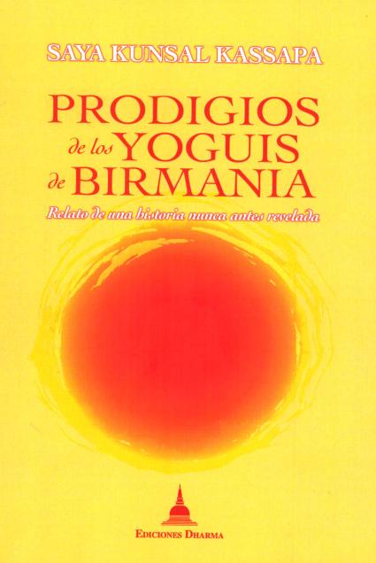 PRODIGIOS DE LOS YOGUIS DE BIRMANIA . RELATO DE UNA HISTORIA MUNCA ANTES REVELADA