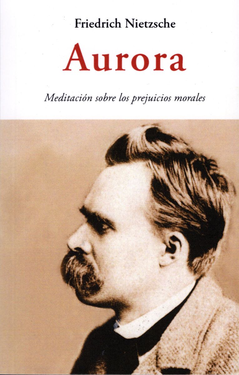 AURORA . MEDITACION SOBRE LOS PREJUICIOS MORALES