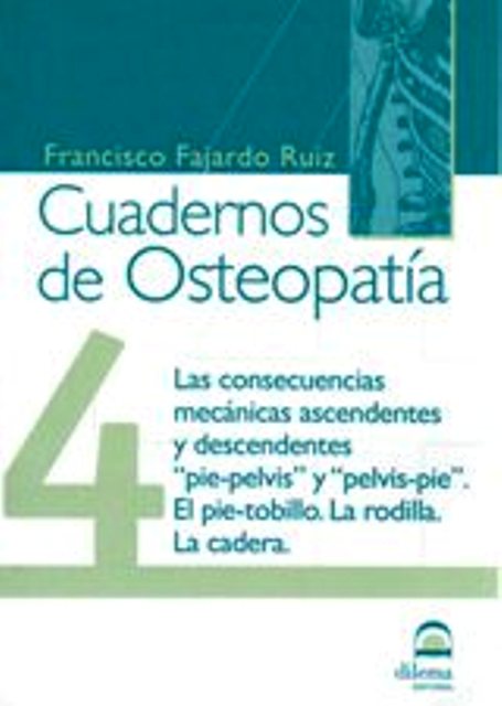 OSTEOPATIA 4 CUADERNOS . CONSECUENCIAS MECANICAS ASCENDENTES Y DESCENDENTES PIE PELVIS Y PELVIS PIE. EL PIE TOBILLO. LA RODILLA. LA CADERA