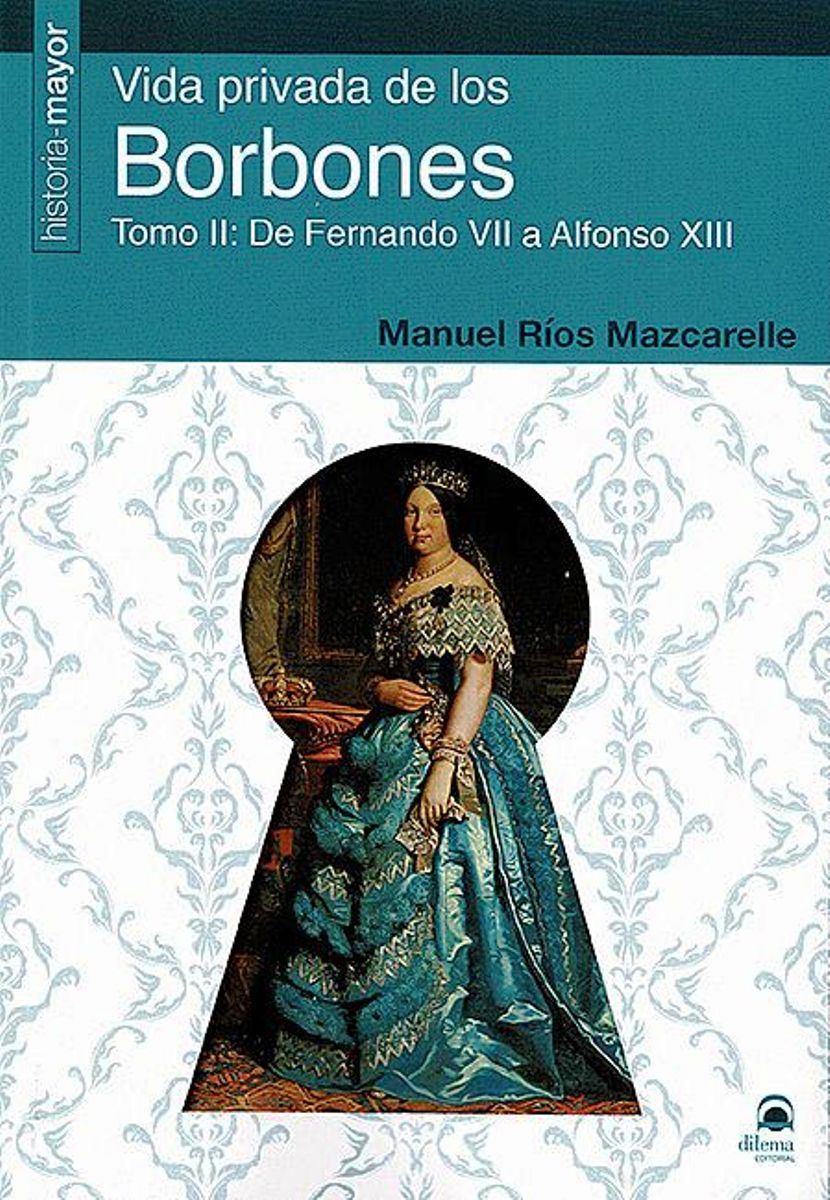 VIDA PRIVADA DE LOS BORBONES TOMO 2 . DE FERNANDO VII A ALFONSO XIII