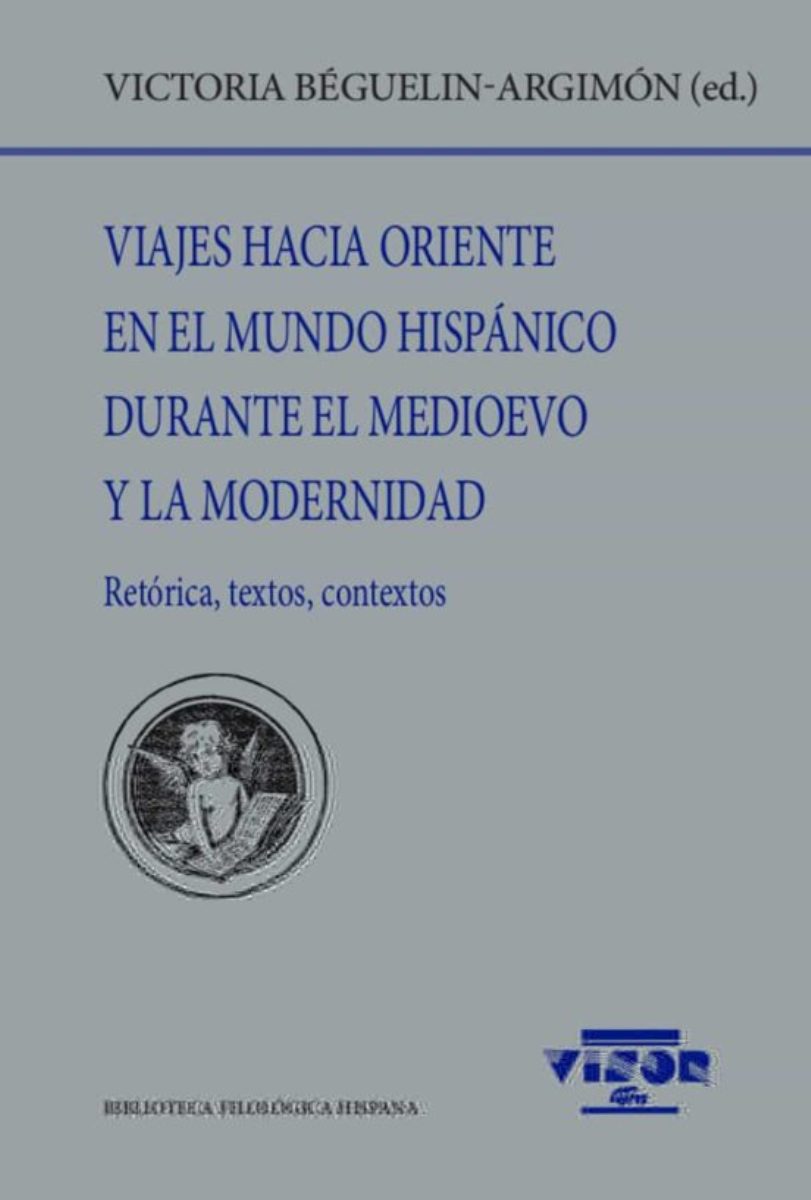 VIAJES HACIA ORIENTE EN EL MUNDO HISPANICO DURANTE EL MEDIOEVO Y LA MODERNIDAD. RETORICA, TEXTOS, CONTEXTOS