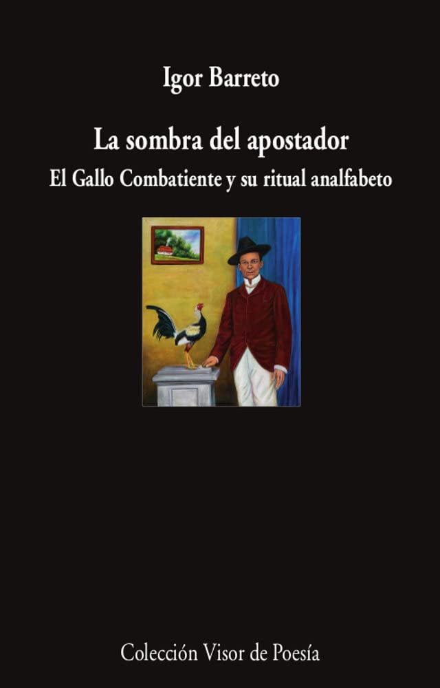 LA SOMBRA DEL APOSTADOR . EL GALLO COMBATIENTE Y SU RITUAL ANALFABETO 