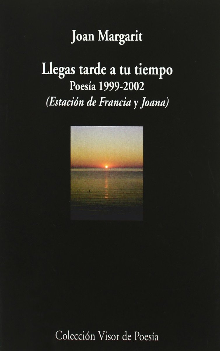 LLEGAS TARDE A TU TIEMPO . POESIA 1999 - 2002