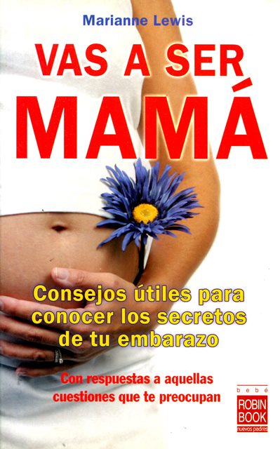 VAS A SER MAMA . CONSEJOS UTILES PARA CONOCER LOS SECRETOS DE TU EMBARAZO