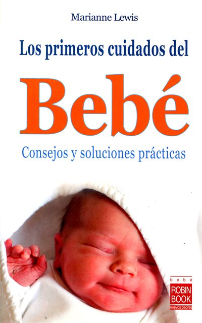 LOS PRIMEROS CUIDADOS DEL . CONSEJOS Y SOLUCIONES PRACTICAS. BEBE 